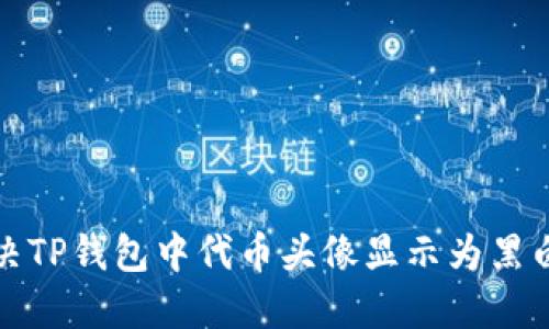 如何解决TP钱包中代币头像显示为黑白的问题