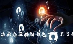 如何解决大众区块链钱包下载不了的问题？