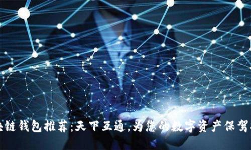区块链钱包推荐:天下互通,为您的数字资产保驾护航