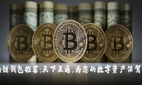 区块链钱包推荐:天下互通,为您的数字资产保驾护航