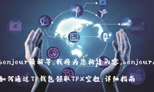 bonjour请稍等，我将为您构建内容。bonjour/

如何通过TP钱包领取TPX空投：详细指南
