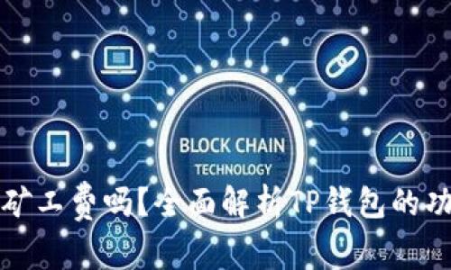 TP钱包能兑换矿工费吗?全面解析TP钱包的功能与使用技巧