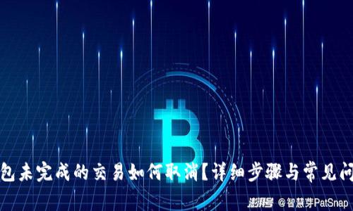 : TP钱包未完成的交易如何取消?详细步骤与常见问题解答