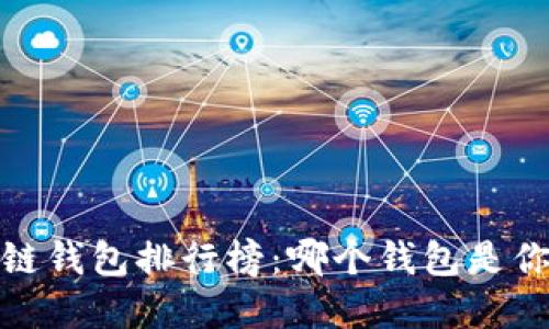 2023年区块链钱包排行榜:哪个钱包是你的最佳选择?