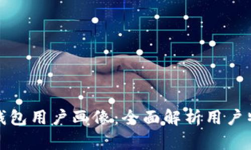 数字资产钱包用户画像:全面解析用户特征与需求