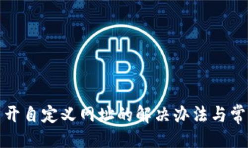 及关键词
tp钱包打不开自定义网址的解决办法与常见问题解析