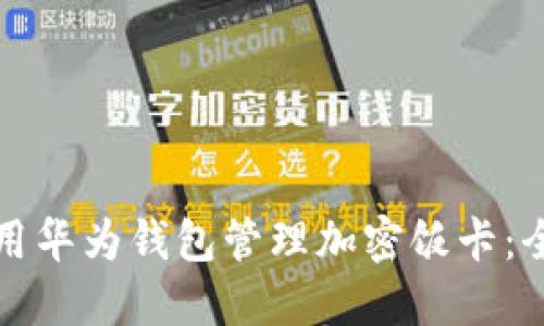 如何使用华为钱包管理加密饭卡：全面指南