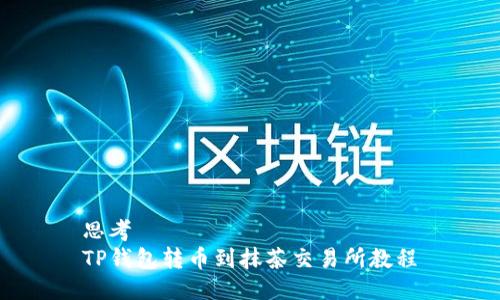 思考  
TP钱包转币到抹茶交易所教程