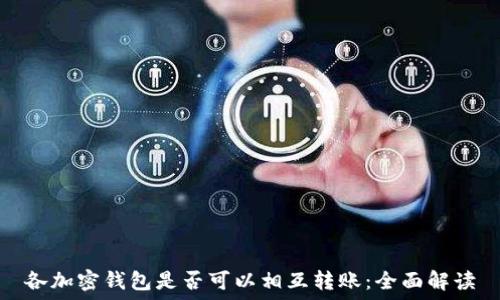   
各加密钱包是否可以相互转账：全面解读
