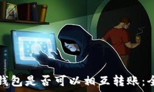   
各加密钱包是否可以相互转账：全面解读