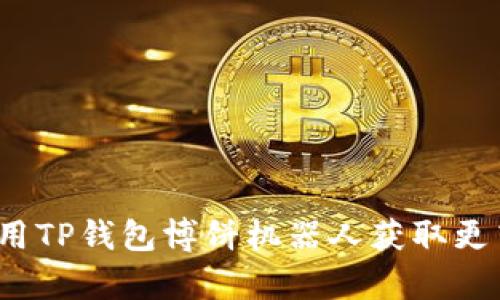 如何使用TP钱包博饼机器人获取更高胜率？