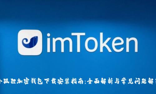 小狐狸加密钱包下载安装指南:全面解析与常见问题解答