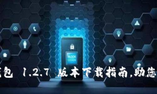 : 轻松获取 TP 钱包 1.2.7 版本下载指南，助您安全管理数字资产