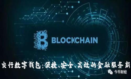 深圳交行数字钱包:便捷、安全、高效的金融服务新体验