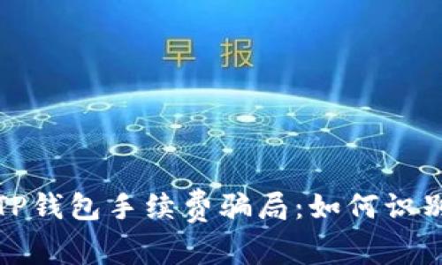 : 揭秘TP钱包手续费骗局:如何识别与防范