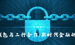  数字货币钱包与工行合作：新时代金融的革新与