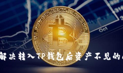 如何解决转入TP钱包后资产不见的问题?
