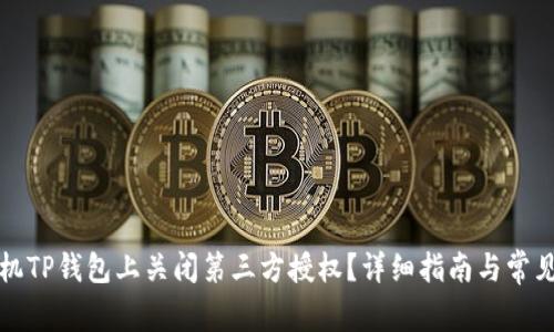 如何在手机TP钱包上关闭第三方授权?详细指南与常见问题解答