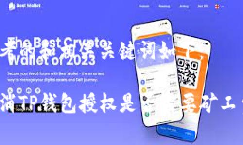 思考的和相关关键词如下:
取消TP钱包授权是否需要矿工费?