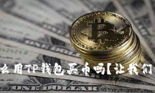 你知道怎么用TP钱包买币吗?让我们一起揭秘!