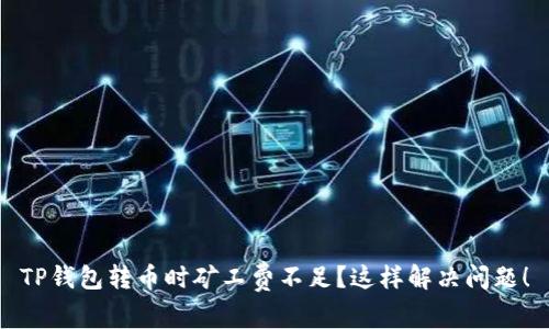 TP钱包转币时矿工费不足？这样解决问题！