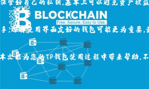   为什么我的TP钱包上面看不到币的价格？别担心，我们来一起解决！ / 
 guanjianci TP钱包, 币价, 加密货币, 钱包问题 /guanjianci 

引言
在这个数字化的时代，加密货币已经越来越普遍，很多人都开始使用各种钱包来管理自己的资产。其中，TP钱包因其简便易用而受到许多用户的喜爱。然而，有些用户在使用TP钱包时可能会遇到币不显示价格的问题。这种情况常常让人感到不安，甚至影响到投资决策。那么，为什么会发生这种情况呢？我们又该如何解决呢？本文将为您详细解答这些问题，帮助您找回那份安心。

第一部分：了解TP钱包
在深入解决问题之前，我们先来进一步了解什么是TP钱包。TP钱包是一款多功能的加密货币钱包，它允许用户存储、管理和交易多种不同的数字资产。这款钱包专注于用户友好的界面和安全性，能够为用户提供良好的使用体验。

TP钱包支持多种链上的资产，并且提供了交易功能。由于其去中心化的特性，用户对自己的资产有较高的安全保障。同时，TP钱包也经常更新其功能，力求为用户提供更稳健的服务。

第二部分：币价不显示的常见原因
币价不显示通常源于几个原因，了解这些原因有助于快速找到解决方案。

h4网络连接问题/h4
首先，网络连接问题是常见的原因之一。如果您的网络不稳定，TP钱包可能无法实时更新币种的价格。在这种情况下，建议您检查网络连接，确保您的设备正常联网。

h4钱包未同步/h4
其次，TP钱包有时需要与区块链网络同步，以获取最新的信息。如果您在使用的时候发现币价不显示，尝试关闭并重新打开TP钱包，看看是否能解决问题。

h4API问题或故障/h4
第三，TP钱包依赖于多个API来获取实时市场价格。如果这些API出现故障，例如服务器宕机或数据获取错误，您也会发现钱包内的币价无法显示。这种情况下，您只能耐心等待服务提供商修复问题。

h4币种不支持/h4
有些情况是由于您持有的特定币种不被TP钱包支持或更新不到位。例如，新上线的币种或某些小型项目的币种在TP钱包中可能暂时无法获取价格。如果您觉得这个币种有潜力，可以考虑通过其他渠道先了解价格走势。

第三部分：如何解决币价不显示的问题
针对以上提到的问题，这里有一些解决办法，帮助您快速恢复正常操作。

h4解决网络连接问题/h4
如果怀疑是网络问题，可以尝试切换网络，从Wi-Fi更换为数据流量，或反之。在连接稳定的情况下重启TP钱包，通常能恢复币价的正常显示。

h4钱包重新同步/h4
如前所述，重新打开TP钱包可以强制它与网络同步，您也是可以在钱包设置中找到手动同步的选项。只有确保您的钱包状态是最新的，才能获取到最新的币价。

h4关注官方消息/h4
如果您察觉到币价不显示的情况持续较长时间，您应该先访问TP钱包的官方网站或社区，看看是否有关于API故障或维护的公告。通常，官方会在问题解决后第一时间发布更新消息。

h4了解币种的支持情况/h4
为了确保您持有的币种能在TP钱包中正常显示，建议您在选择投资币种前，先确认这一币种是否为TP钱包支持的币种。也可参考相关文档和社区讨论，获取最新支持信息。

第四部分：常见问题解答

h4问题一：TP钱包的安全性如何？/h4
TP钱包的安全性是用户比较关心的问题。作为一款去中心化的加密钱包，TP钱包允许用户掌握自己的私钥，这在很大程度上防止了黑客攻击的可能性。用户只要妥善保管好自己的私钥，基本上可以避免资产被盗的风险。此外，TP钱包也在不断更新安全策略，为用户提供更好的资产保护。同时，用户也应定期检查自己的账户活动，及时发现任何可疑活动进行处理。

h4问题二：我该如何选择适合我的钱包？/h4
选择适合的加密货币钱包应考虑几个因素，包括您需要存储的币种、操作频率和安全性。首先，确认钱包是否支持您需要的币种，其次，考虑操作的便捷性，如果您是新手，选择使用界面友好的钱包可能更为重要。最后，安全性是必须重视的方面，建议选择那些提供双重认证和私钥保护的钱包。在选择之前，不妨参考一些用户评价和使用经验，做出明智的决策。

总结
币价不显示的问题并不是罕见现象，理解其背后的原因以及解决方案能帮助您更好地管理自己的加密资产。同时，保持警觉和信息更新是成功投资的重要保障。希望本文能为您的TP钱包使用过程中带来帮助。不要忘记，您的表现和决策是影响投资收益的关键，所以要保持冷静和理性，随时关注市场动态与钱包的最新资讯。

无论是新手还是老手，合理利用钱包工具，掌握更多的知识，无疑能让您的加密货币交易之旅更加顺畅。祝你在投资路上一路顺风，赚取可观收益！
