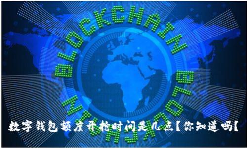 数字钱包额度开抢时间是几点?你知道吗?