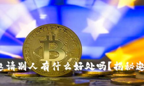 你知道tp钱包邀请别人有什么好处吗？揭秘邀请奖励的秘密！