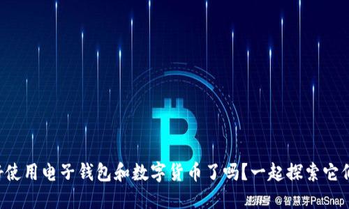 你准备好使用电子钱包和数字货币了吗？一起探索它们的魅力！