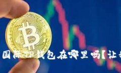 想知道弘盛国际TP钱包在哪里吗？让我