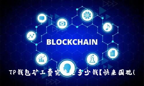 TP钱包矿工费究竟是多少钱?快来围观!