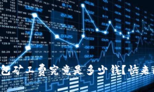 TP钱包矿工费究竟是多少钱?快来围观!