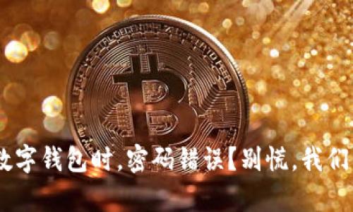 ziaoti新建数字钱包时，密码错误？别慌，我们来帮你解决！