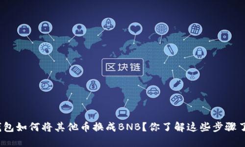 tp钱包如何将其他币换成BNB?你了解这些步骤了吗?
