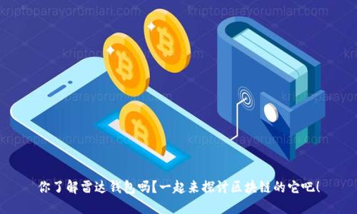 你了解雷达钱包吗?一起来探讨区块链的它吧!