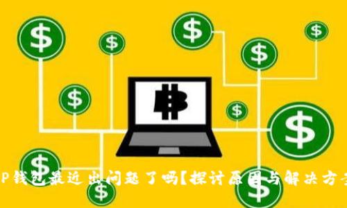 TP钱包最近出问题了吗？探讨原因与解决方案