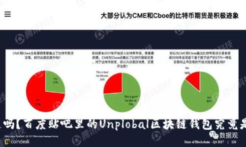 你知道吗?百度贴吧里的Unplobal区块链钱包究竟是什么?
