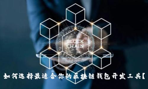 如何选择最适合你的区块链钱包开发工具?