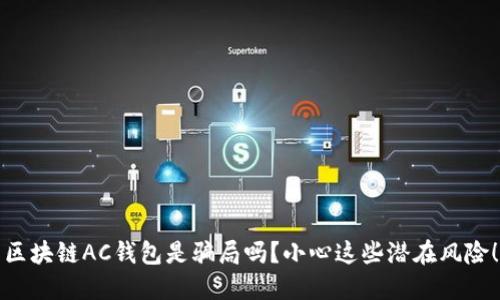 区块链AC钱包是骗局吗？小心这些潜在风险！