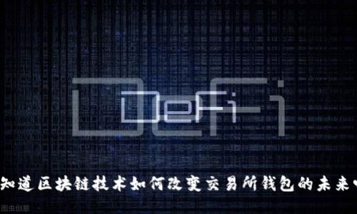 你知道区块链技术如何改变交易所钱包的未来吗?