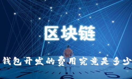 赣州区块链钱包开发的费用究竟是多少？来看看吧！