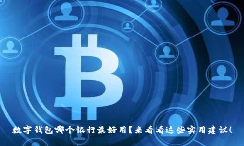 数字钱包哪个银行最好用?来看看这些实用建议!