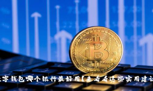 数字钱包哪个银行最好用?来看看这些实用建议!