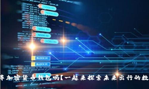 你了解汽车加密货币钱包吗?一起来探索未来出行的数字资产吧!