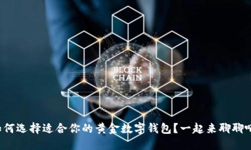 如何选择适合你的黄金数字钱包？一起来聊聊吧！