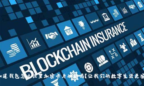 你知道钱包怎么设置加密卡片功能吗?让我们的数字生活更安全!