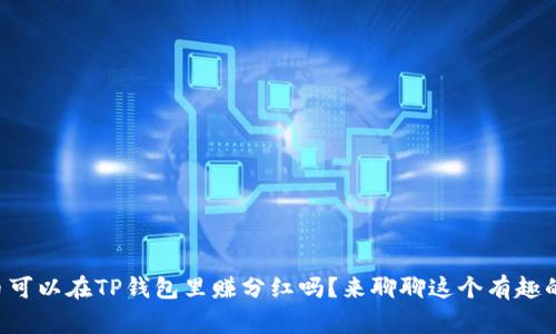 “屎币可以在TP钱包里赚分红吗？来聊聊这个有趣的事！”