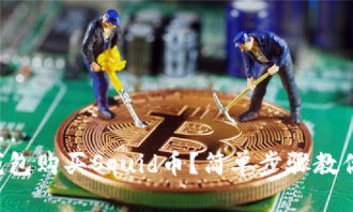 如何在TP钱包购买Squid币？简单步骤教你轻松上手！