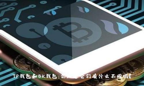 TP钱包和BK钱包：你知道它们有什么不同吗？