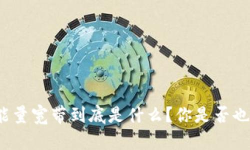 TP钱包能量宽带到底是什么？你是否也想知道？
